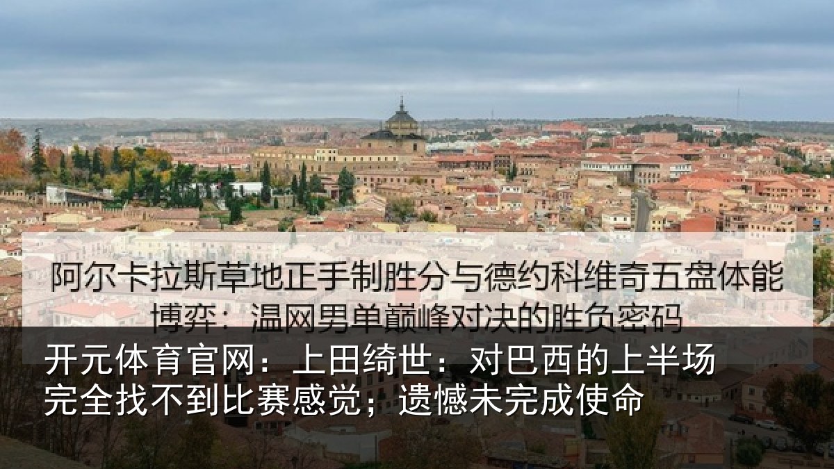 开元体育官网:上田绮世:对巴西的上半场完全找不到比赛感觉;遗憾未完成使命
