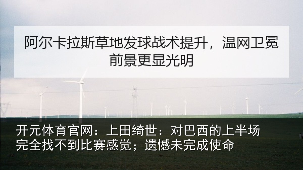 开元体育官网:上田绮世:对巴西的上半场完全找不到比赛感觉;遗憾未完成使命